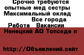 Срочно требуются опытные мед.сестры. › Максимальный оклад ­ 45 000 - Все города Работа » Вакансии   . Ненецкий АО,Топседа п.